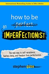 how to be an imperfectionist by stephen guise